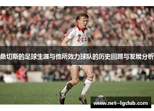 桑切斯的足球生涯与他所效力球队的历史回顾与发展分析 桑切斯的足球生涯与他所效力球队的历史回顾与发展分析