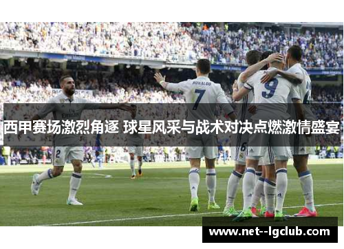 西甲赛场激烈角逐 球星风采与战术对决点燃激情盛宴