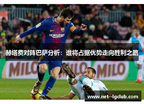 赫塔费对阵巴萨分析：谁将占据优势走向胜利之路