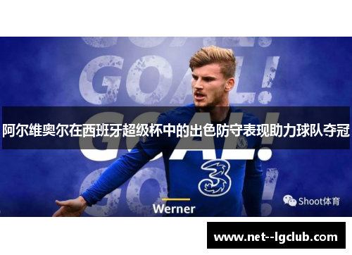阿尔维奥尔在西班牙超级杯中的出色防守表现助力球队夺冠