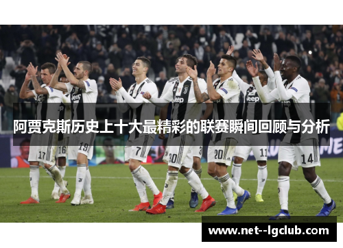 阿贾克斯历史上十大最精彩的联赛瞬间回顾与分析