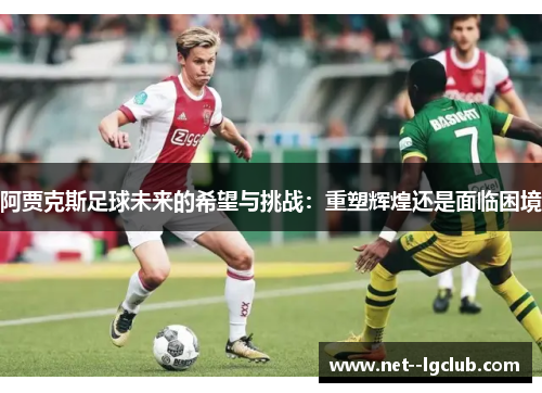 阿贾克斯足球未来的希望与挑战：重塑辉煌还是面临困境