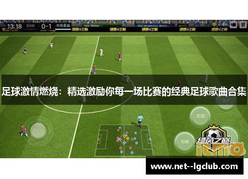 足球激情燃烧:精选激励你每一场比赛的经典足球歌曲合集 足球激情燃烧:精选激励你每一场比赛的经典足球歌曲合集