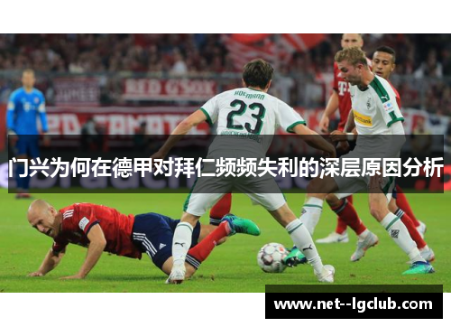 门兴为何在德甲对拜仁频频失利的深层原因分析 门兴为何在德甲对拜仁频频失利的深层原因分析