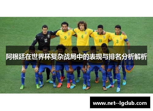 阿根廷在世界杯复杂战局中的表现与排名分析解析 阿根廷在世界杯复杂战局中的表现与排名分析解析