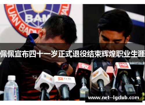 佩佩宣布四十一岁正式退役结束辉煌职业生涯 佩佩宣布四十一岁正式退役结束辉煌职业生涯