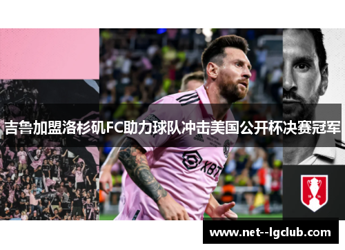 吉鲁加盟洛杉矶FC助力球队冲击美国公开杯决赛冠军