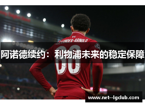 阿诺德续约：利物浦未来的稳定保障