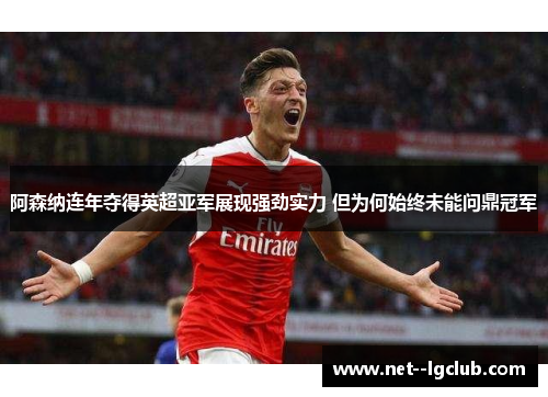阿森纳连年夺得英超亚军展现强劲实力 但为何始终未能问鼎冠军 阿森纳连年夺得英超亚军展现强劲实力 但为何始终未能问鼎冠军