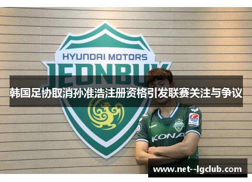 韩国足协取消孙准浩注册资格引发联赛关注与争议