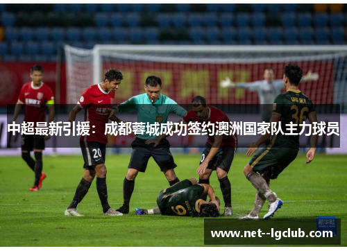 中超最新引援：成都蓉城成功签约澳洲国家队主力球员